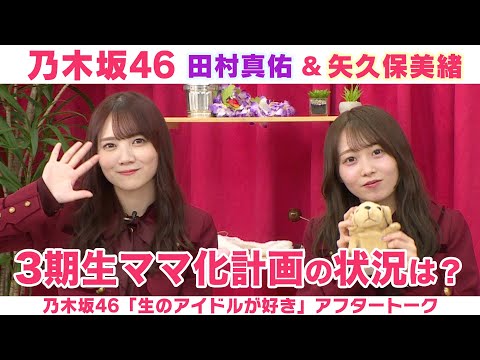 【乃木坂46】田村真佑＆矢久保美緒　3期生ママ化計画の進捗＆夜ふかし卒業したい！「生のアイドルが好き」アフタートーク